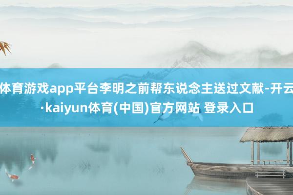 体育游戏app平台李明之前帮东说念主送过文献-开云·kaiyun体育(中国)官方网站 登录入口