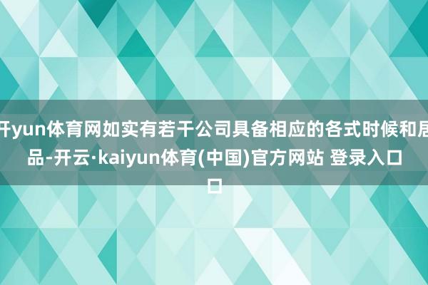 开yun体育网如实有若干公司具备相应的各式时候和居品-开云·kaiyun体育(中国)官方网站 登录入口