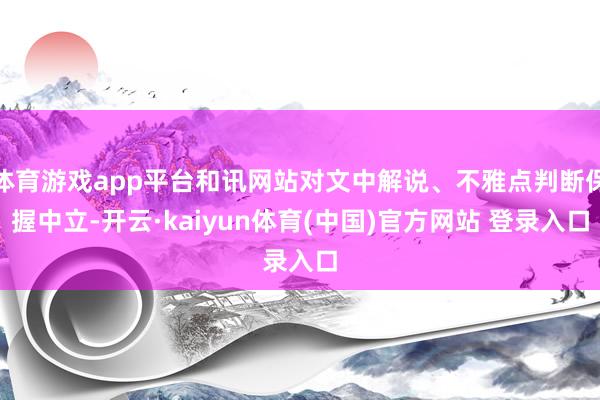体育游戏app平台和讯网站对文中解说、不雅点判断保握中立-开云·kaiyun体育(中国)官方网站 登录入口