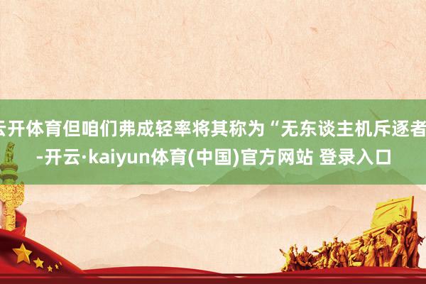 云开体育但咱们弗成轻率将其称为“无东谈主机斥逐者”-开云·kaiyun体育(中国)官方网站 登录入口
