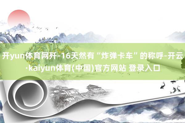 开yun体育网歼-16天然有“炸弹卡车”的称呼-开云·kaiyun体育(中国)官方网站 登录入口