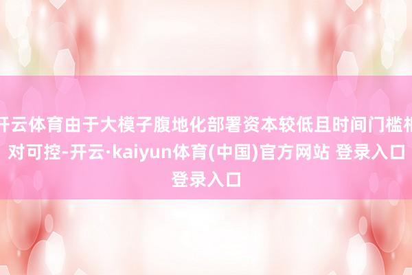 开云体育由于大模子腹地化部署资本较低且时间门槛相对可控-开云·kaiyun体育(中国)官方网站 登录入口