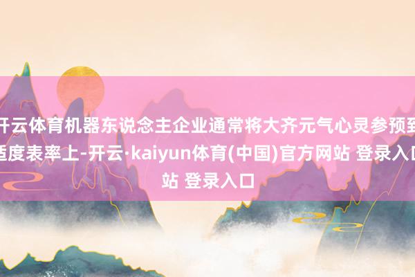 开云体育机器东说念主企业通常将大齐元气心灵参预到适度表率上-开云·kaiyun体育(中国)官方网站 登录入口