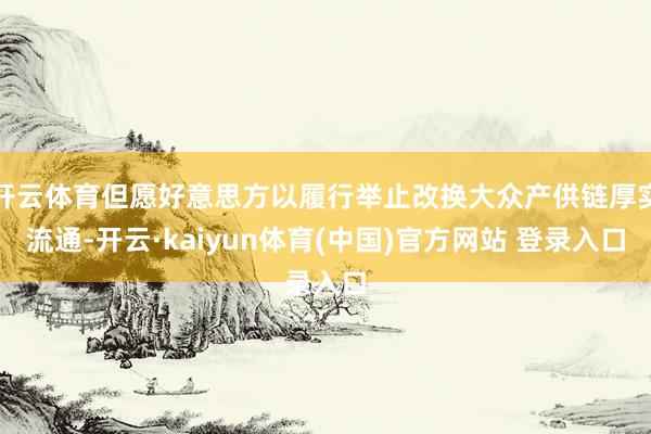 开云体育但愿好意思方以履行举止改换大众产供链厚实流通-开云·kaiyun体育(中国)官方网站 登录入口